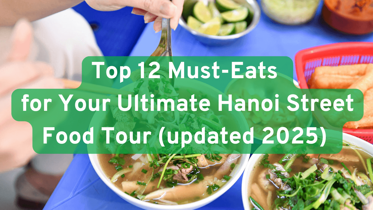 Top 12 Must-Eats for Your Ultimate Hanoi Street Food Tour