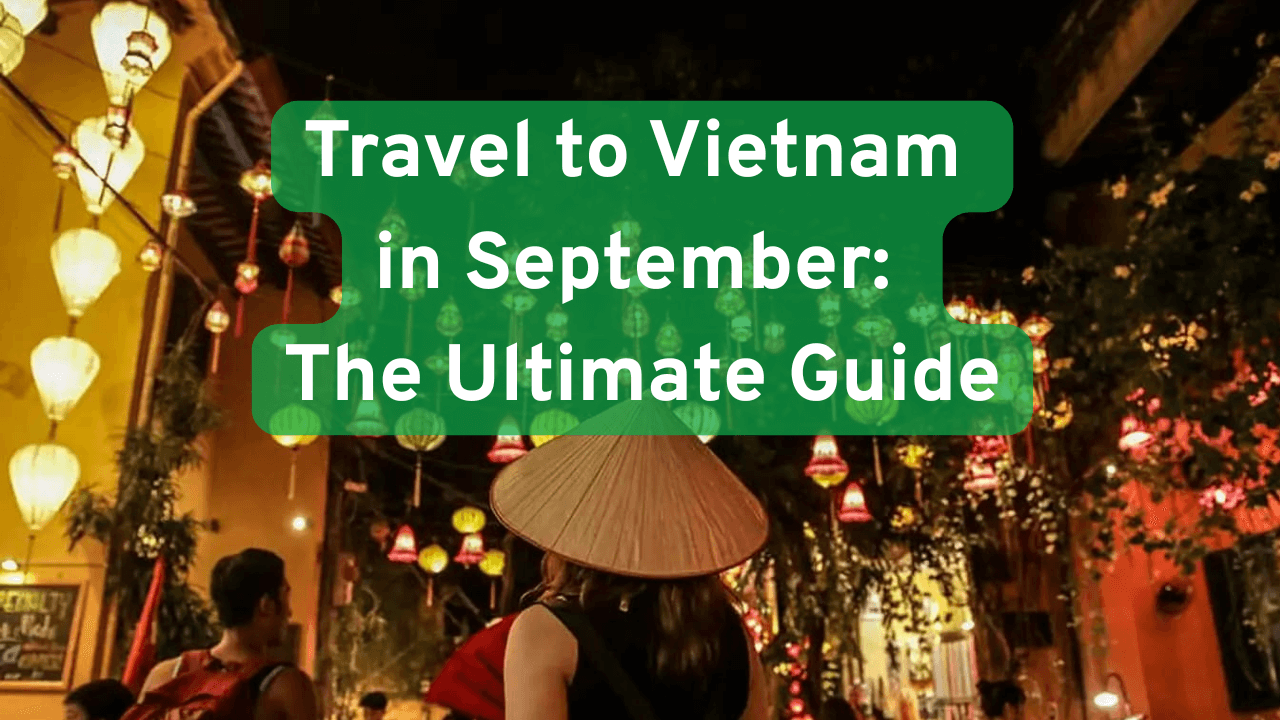 Travel to Vietnam in September: Weather, Destinations and Tips