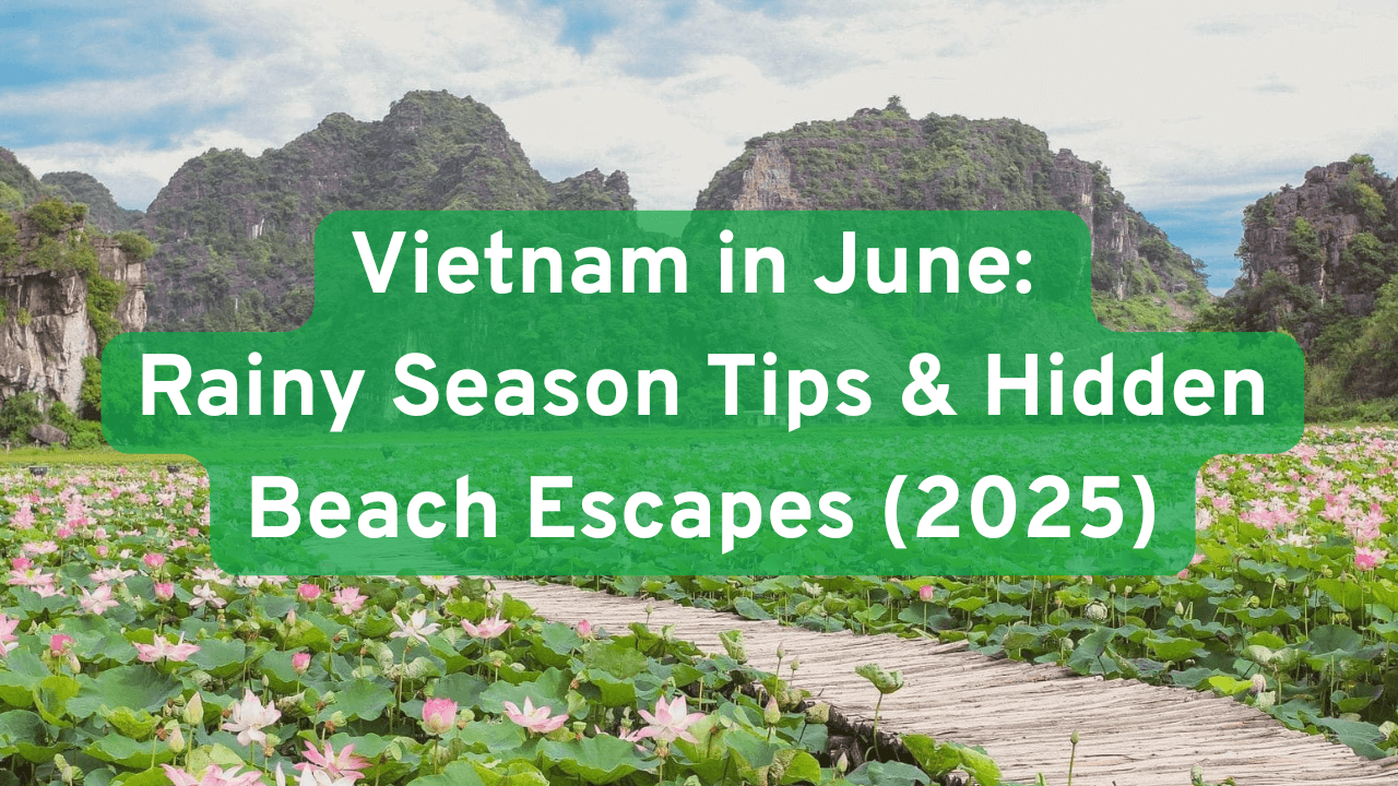 Vietnam in June: Rainy Season Tips & Hidden Beach Escapes (Updated 2025)